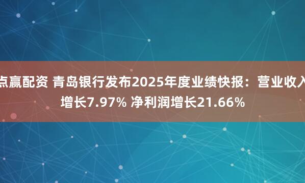 点赢配资 青岛银行发布2025年度业绩快报：营业收入增长7.97% 净利润增长21.66%